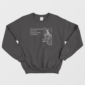 The Only Productive Part Of Me Today Has Been My Bladder Humor Quote Sweatshirt